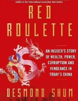 Red Roulette : An Insider s Story of Wealth, Power, Corruption and Vengeance in Today s China Discount