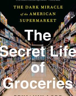 The Secret Life Of Groceries : The Dark Miracle of the American Supermarket Hot on Sale