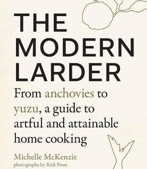 The Modern Larder : From Anchovies to Yuzu, a Guide to Artful and Attainable Home Cooking Hot on Sale