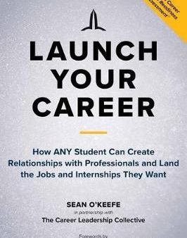 Launch Your Career: How ANY Student Can Create Strategic Connections and Land the Jobs and Internships They Want For Sale