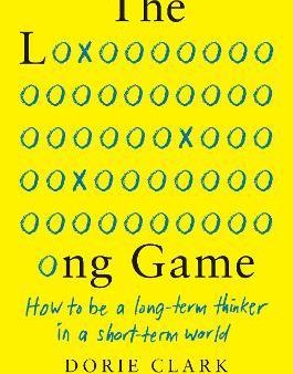 The Long Game : How to Be a Long-Term Thinker in a Short-Term World Online now