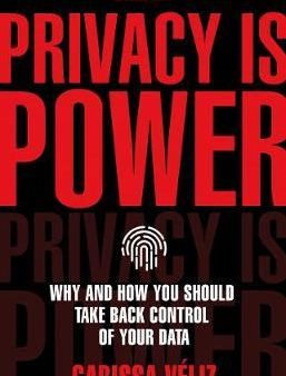 Privacy is Power : Why and How You Should Take Back Control of Your Data Supply