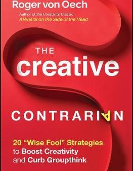 The Creative Contrarian : 20  Wise Fool  Strategies to Boost Creativity and Curb Groupthink Sale