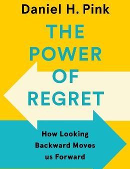 The Power of Regret : How Looking Backward Moves Us Forward Hot on Sale