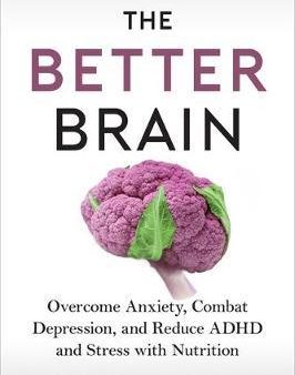 The Better Brain : Overcome Anxiety, Combat Depression, and Reduce ADHD and Stress with Nutrition Fashion