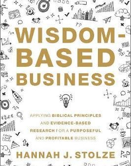 Wisdom-Based Business : Applying Biblical Principles and Evidence-Based Research for a Purposeful and Profitable Business Hot on Sale