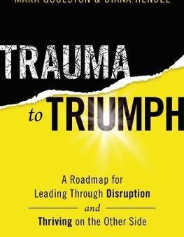 Trauma to Triumph : A Roadmap for Leading Through Disruption (and Thriving on the Other Side) Cheap