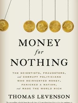 Money for Nothing : The Scientists, Fraudsters, and Corrupt Politicians Who Reinvented Money, Panicked a Nation, and Made the World Rich Sale