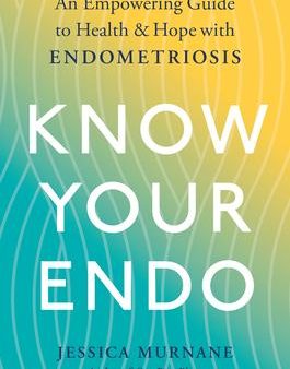 Know Your Endo : An Empowering Guide to Health and Hope with Endometriosis Online now