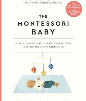 The Montessori Baby: A Parent s Guide to Nurturing Your Baby with Love, Respect, and Understanding Online now