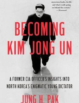 Becoming Kim Jong Un, A Former CIA Officer s Insights Into North Korea s Enigmatic Young Dictator Cheap