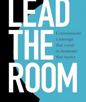 Lead the Room : Communicate a Message That Counts in Moments That Matter on Sale