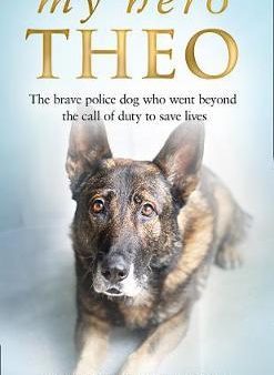 My Hero Theo : The Brave Police Dog Who Went Beyond the Call of Duty to Save Lives Fashion