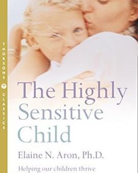 The Highly Sensitive Child : Helping Our Children Thrive When the World Overwhelms Them For Sale