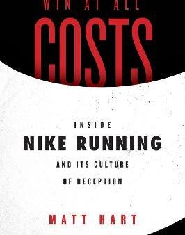 Win at All Costs : Inside Nike Running and Its Culture of Deception Supply