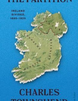 The Partition: Ireland Divided, 1885-1925 For Cheap