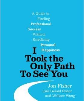 I Took the Only Path To See You : A Guide to Finding Professional Success Without Sacrificing Personal Happiness Supply