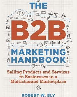 The B2B Marketing Handbook : Selling Products and Services to Businesses in a Multichannel Marketplace For Discount