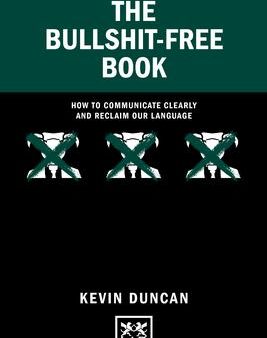 The Bullshit-Free Book : How to communicate clearly and reclaim our language Cheap