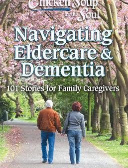 Chicken Soup for the Soul: Navigating Eldercare & Dementia : 101 Stories for Family Caregivers Supply