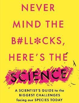 Never Mind the B#Ll*Cks, Here s the Science : A scientist s guide to the biggest challenges facing our species today For Cheap