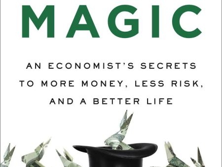 Money Magic: An Economist s Secrets to More Money, Less Risk, and a Better Life Online Hot Sale