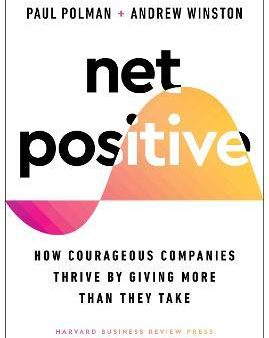 Net Positive : How Courageous Companies Thrive by Giving More Than They Take Discount