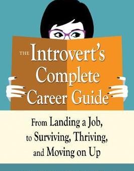 The Introvert s Complete Career Guide : From Landing a Job, to Surviving, Thriving and Moving on Up Online Hot Sale