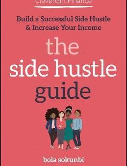 Clever Girl Finance: The Side Hustle Guide: Build A Successful Side Hustle & Increase Your Income Online