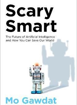 Scary Smart : The Future of Artificial Intelligence and How You Can Save Our World Hot on Sale