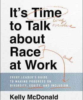 It s Time to Talk about Race at Work: Every Leader s Guide to Making Progress on Diversity, Equity, and Inclusion Online now