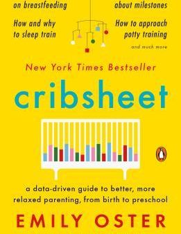 Cribsheet : A Data-Driven Guide to Better, More Relaxed Parenting, from Birth to Preschool For Discount