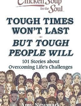 Chicken Soup for the Soul: Tough Times Won t Last But Tough People Will : 101 Stories about Overcoming Life s Challenges For Cheap