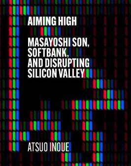 Aiming High : Masayoshi Son, SoftBank, and Disrupting Silicon Valley Cheap