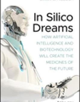 In Silico Dreams: How Artificial Intelligence And Biotechnology Will Create The Medicines For Discount