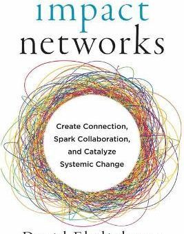 Impact Networks : A Transformational Approach to Creating Connection, Sparking Collaboration, and Catalyzing Systemic Change For Sale