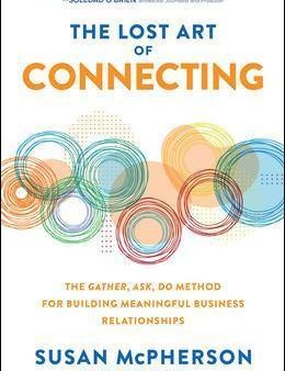 The Lost Art of Connecting: The Gather, Ask, Do Method for Building Meaningful Business Relationships For Cheap