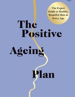 The Positive Ageing Plan : The Expert Guide to Healthy, Beautiful Skin at Every Age Online Sale