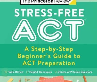 Stress-Free ACT : A Step-by-Step Beginner s Guide to ACT Preparation Fashion