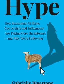 Hype : How Scammers, Grifters, Con Artists and Influencers are Taking Over the Internet - and Why We re Following For Cheap