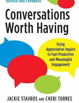 Conversations Worth Having, Second Edition : Using Appreciative Inquiry to Fuel Productive and Meaningful Engagement For Sale