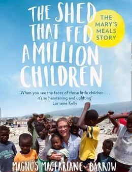 The Shed That Fed 2 Million Children : The Mary s Meals Story For Discount