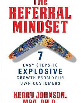 The Referral Mindset : 7 Easy Steps to EXPLOSIVE Growth From Your Own Customers For Cheap