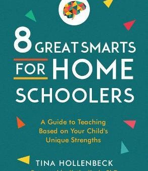 8 Great Smarts for Homeschoolers : A Guide to Teaching Based on Your Child s Unique Strengths Fashion