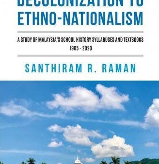 From Decolonization To Ethno-Nationalism: A Study Of Malaysia’s School History Syllabuses And Textbooks 1905 - 2020 Supply