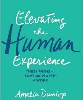 Elevating the Human Experience : Three Paths to Love and Worth at Work on Sale