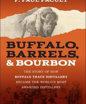 Buffalo, Barrels, & Bourbon : The Story of How Buffalo Trace Distillery Became The World s Most Awarded Distillery Online now