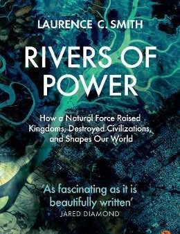 Rivers of Power: How a Natural Force Raised Kingdoms, Destroyed Civilizations, and Shapes Our World Hot on Sale