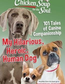 Chicken Soup for the Soul: My Hilarious, Heroic, Human Dog : 101 Tales of Canine Companionship For Sale