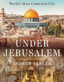 Under Jerusalem: The Buried History of the World s Most Contested City on Sale